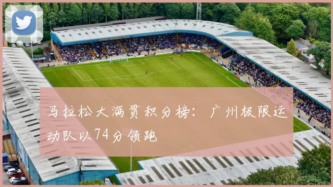 马拉松大满贯积分榜：广州极限运动队以74分领跑