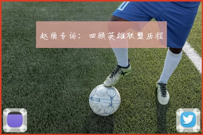 赵丽专访：回顾英雄联盟历程