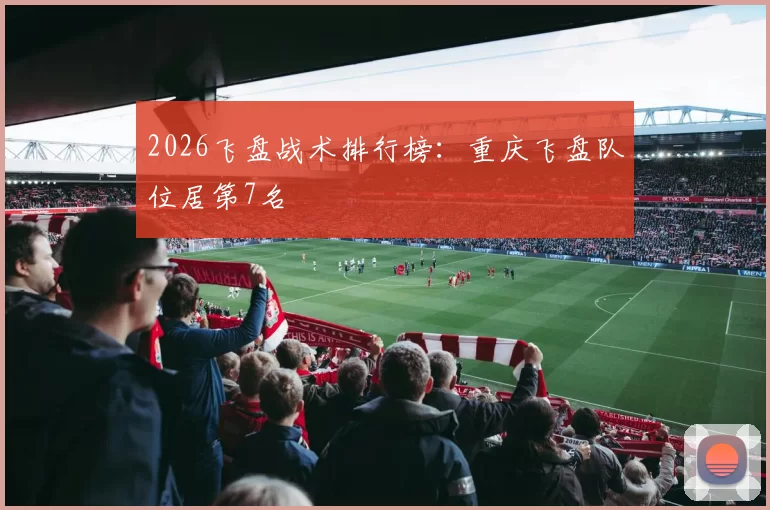 2026飞盘战术排行榜：重庆飞盘队位居第7名